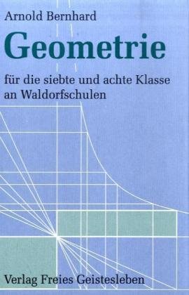 Geometrie: Für die siebte und achte Klasse an Waldorfschulen. Ausführlicher Leitfaden mit Aufgabensammlung und Ausblicken auf die Oberstufe für Lehrer, Schüler und Eltern (Menschenkunde und Erziehung) Learning & Reference