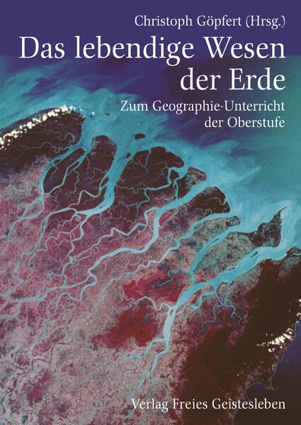Das lebendige Wesen der Erde: Zum Geographieunterricht der Oberstufe (Menschenkunde und Erziehung) Education & Training