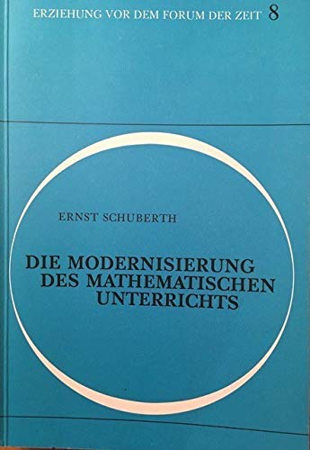 Erziehung vor dem Forum der Zeit 8: Die Modernisierung des mathematischen Unterrichts, Ihre Geschicht und Probleme unter besonderer Berücksichtigung von Felix Klein Martin Wagenschein und Alexander I. Wittenberg Books
