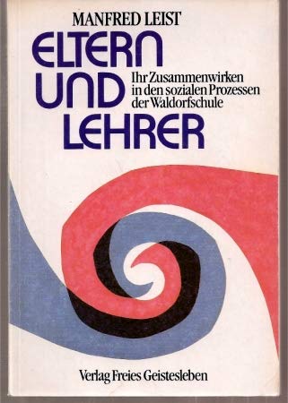 Eltern und Lehrer: Ihr Zusammenwirken in den sozialen Prozessen der Waldorfschule (Erziehung vor dem Forum der Zeit / Schriften aus der Freien Waldorfschule) Books