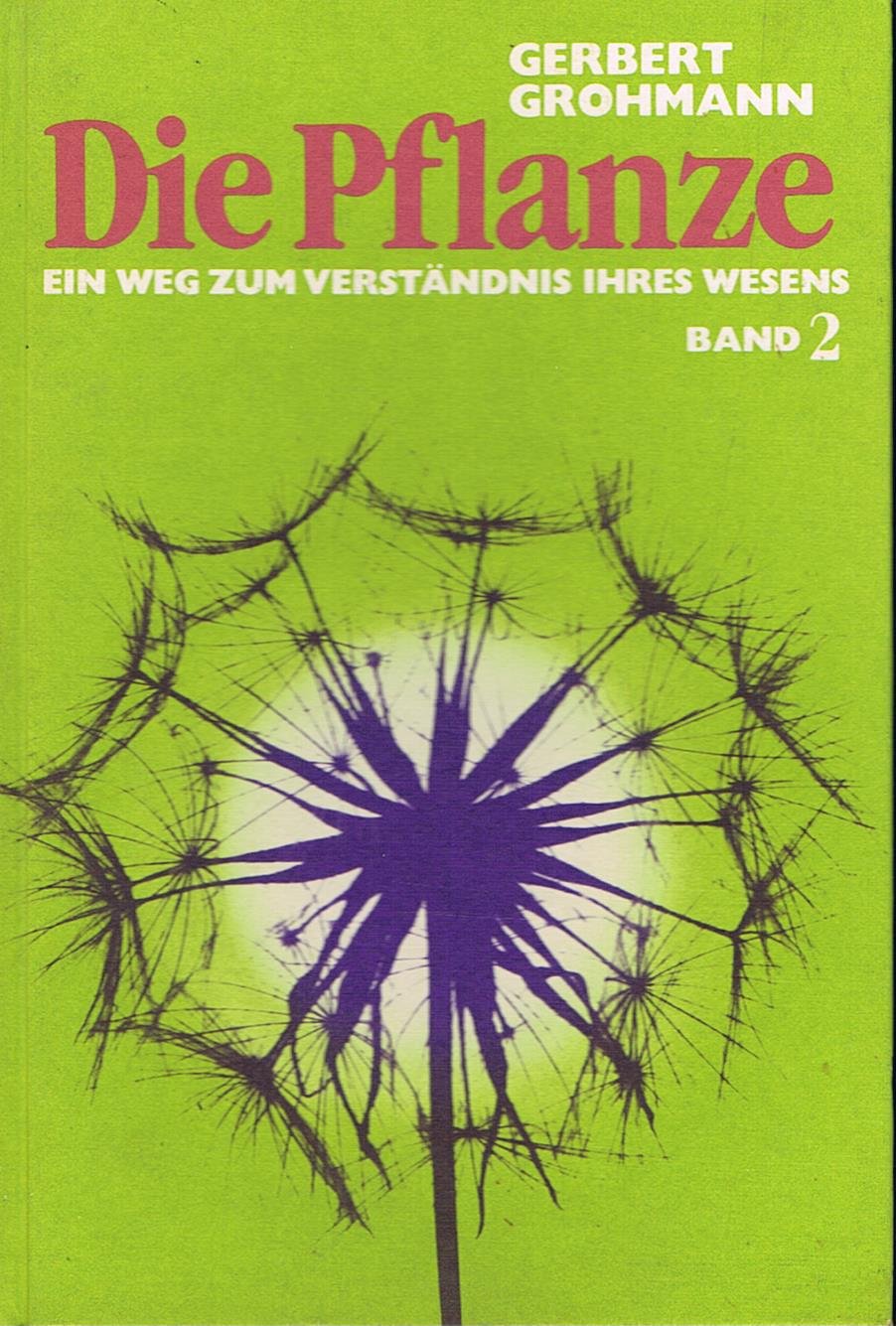 Die Pflanze / Ein Weg zum Verständnis ihres Wesens: Die Pflanze, Bd.2, Über Blütenpflanzen Garden & Plants
