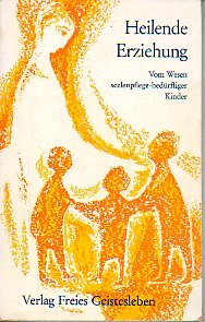 Heilende Erziehung: Vom Wesen seelenpflegebedürftiger Kinder und deren heilpädagogischer Förderung Social Sciences