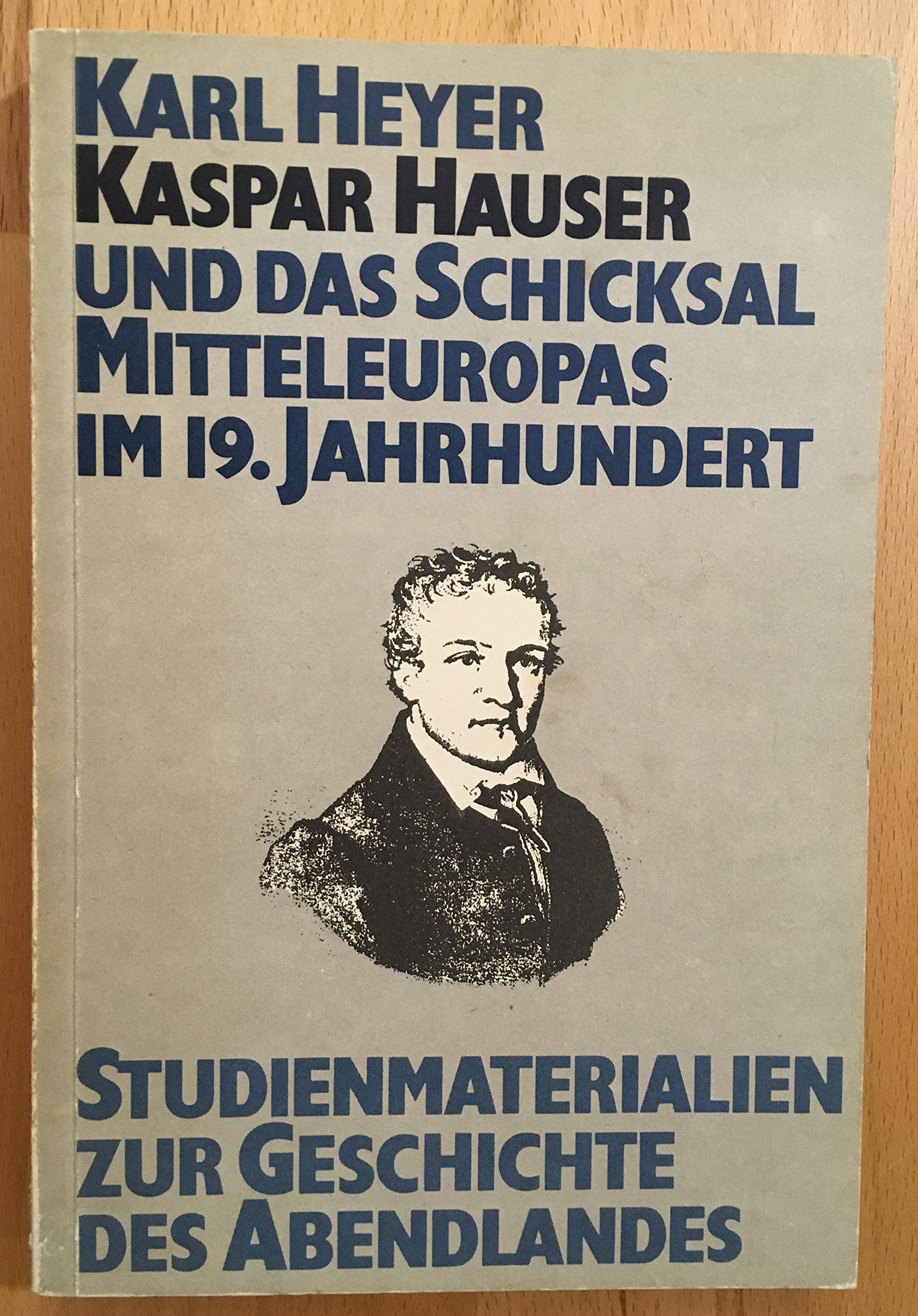 Studienmaterialien zur Geschichte des Abendlandes / Kaspar Hauser und das Schicksal Mitteleuropas im 19. Jahrhundert Philosophy