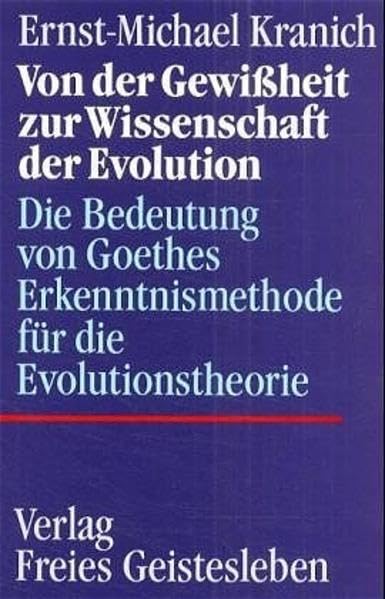 Von der Gewissheit zur Wissenschaft der Evolution: Die Bedeutung von Goethes Erkenntnismethode für die Evolutionstheorie Philosophy