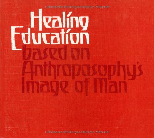 Heilende Erziehung aus dem Menschenbild der Anthroposophie: Leben, Lernen und Arbeiten mit Seelenpflege-bedürftigen Kindern und Erwachsenen Social Sciences