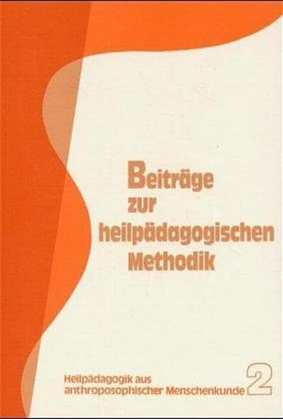 Beiträge zur Heilpädagogischen Methodik (Heilpädagogik aus anthroposophischer Menschenkunde / Schriftenreihe der medizinischen Sektion am Goetheanum Dornach) Education & Training