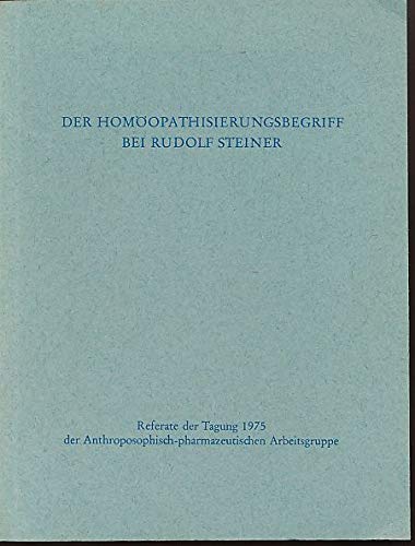 Der Homöopathisierungsbegriff bei Rudolf Steiner. Referate der Tagung 1975 der Anthroposophisch-pharmazeutischen Arbeitsgruppe Health, Nutrition & Fitness