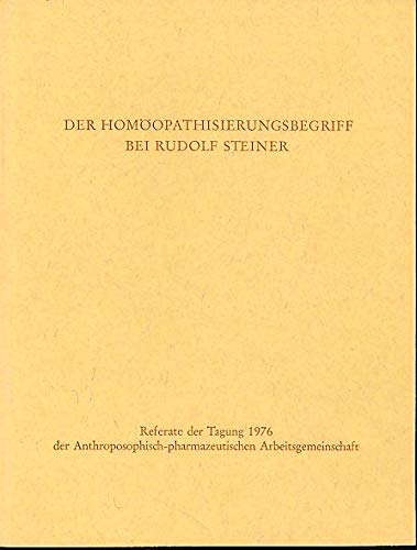 Der Homöopathisierungsbegriff bei Rudolf Steiner: Referate der Tagungen der Anthroposophisch-Pharmazeutischen Arbeitsgruppen / Tagung 1976 Health, Nutrition & Fitness