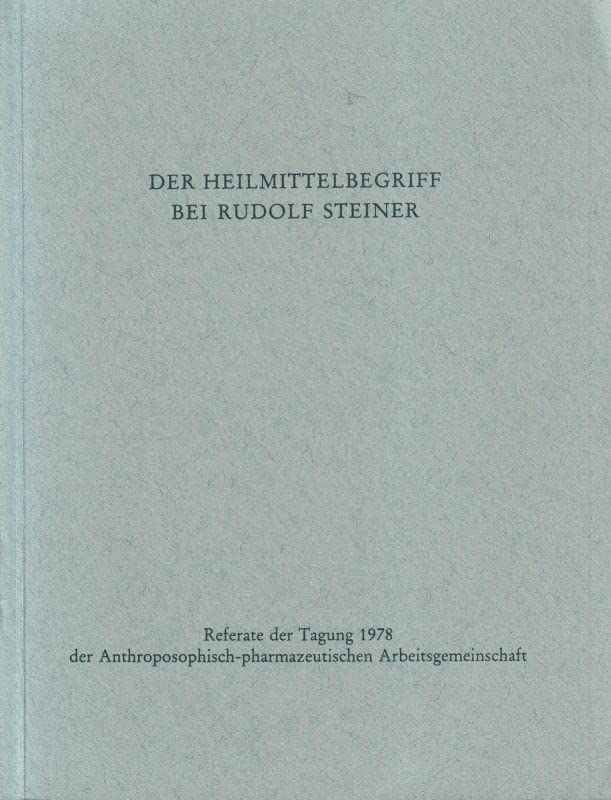 Der Heilmittelbegriff bei Rudolf Steiner: Referate der Tagung 1978 der Anthroposophisch-pharmazeutischen Arbeitsgemeinschaft Science