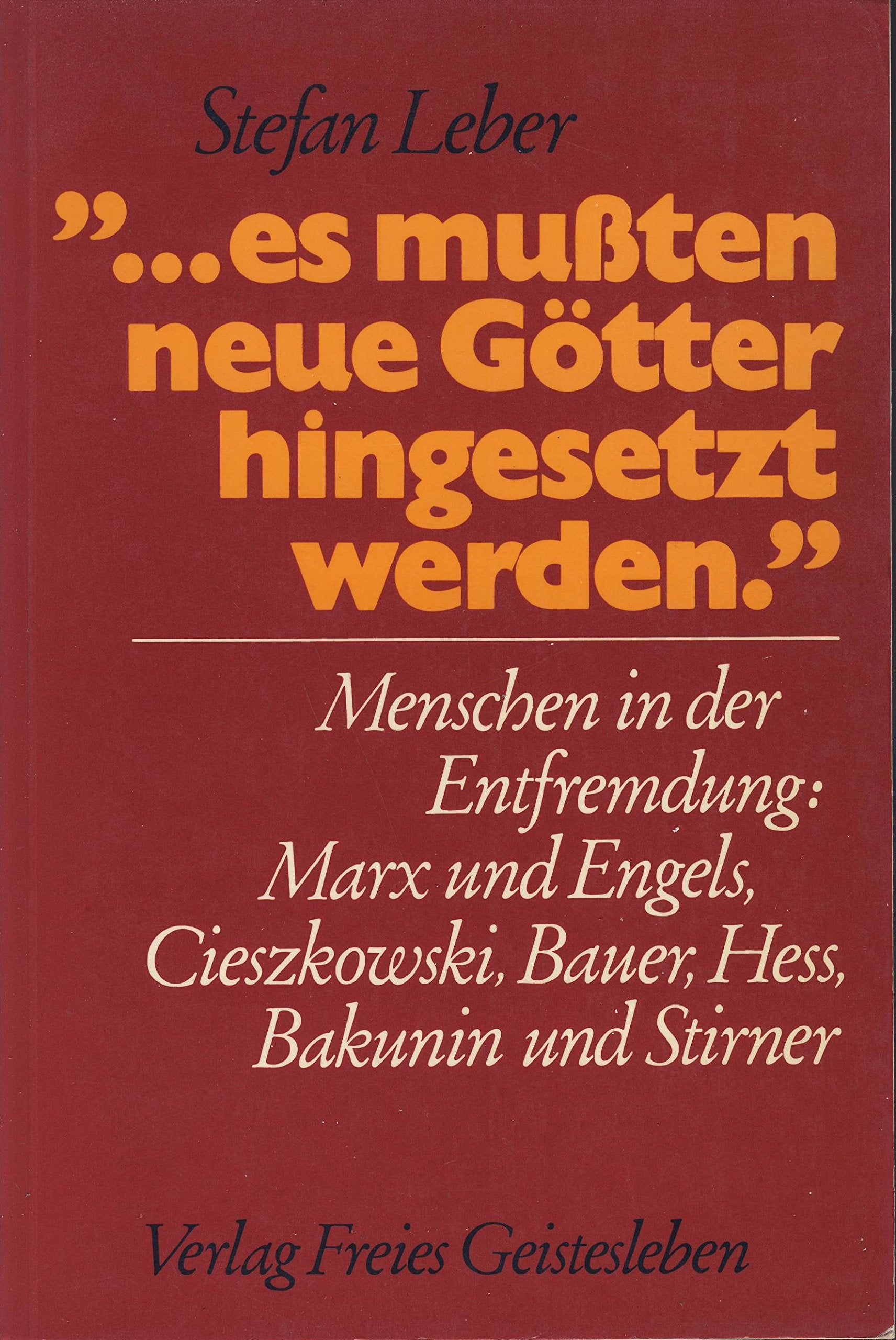 ...es mussten neue Götter hingesetzt werden: Menschen in der Entfremdung: Marx und Engels, Cieszkowski, Bauer, Hess, Bakunin und Stirner Social Sciences