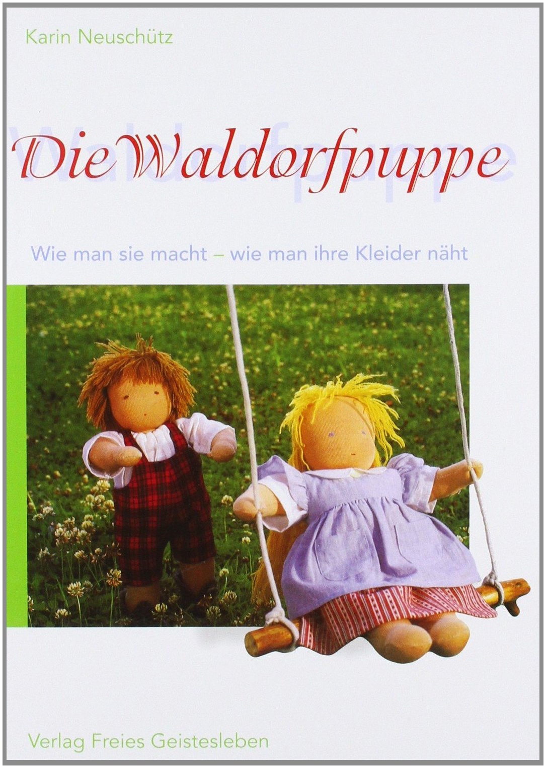 Die Waldorfpuppe: Anleitung zu ihrer Herstellung und zum Nähen ihrer Kleider. Mit vielen Schnittmustern Hobbies & Crafts