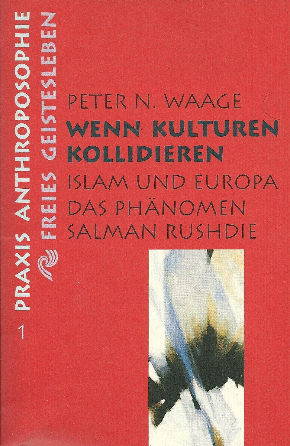 Wenn Kulturen kollidieren: Ein Essay über Islam und Europa, ausgehend von Salman Rushdies Roman "Die satanischen Verse" (Praxis Anthroposophie) Religion & Esotericism