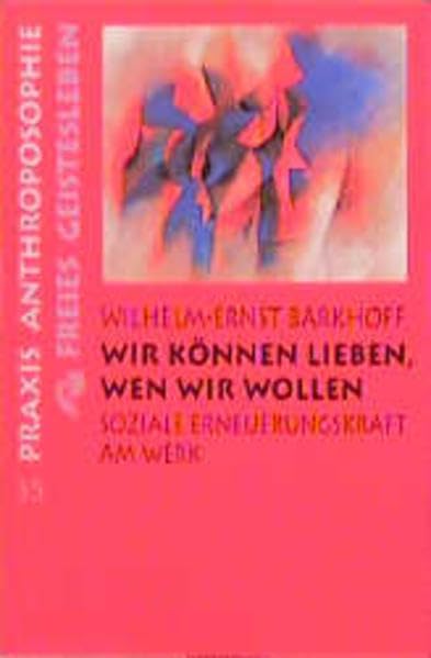Wir können lieben, wen wir wollen: Soziale Erneuerungskraft am Werk. Aufsätze und Vorträge (Praxis Anthroposophie) Religion & Esotericism