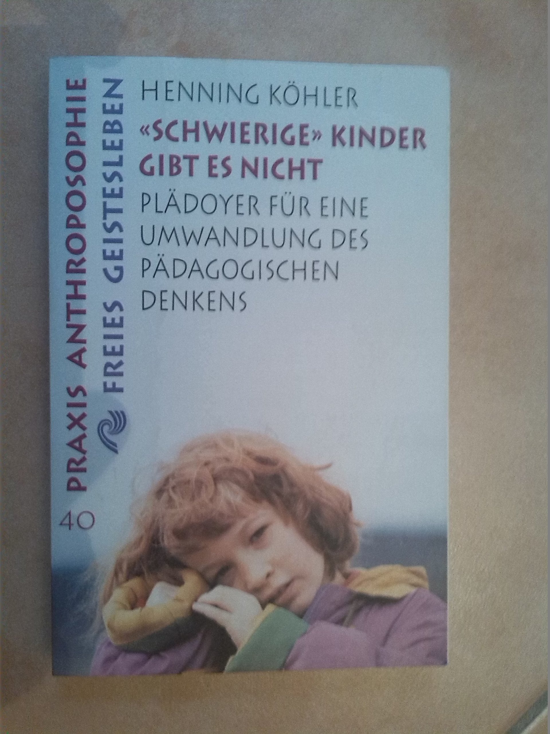 Schwierige Kinder gibt es nicht: Plädoyer für eine Umwandlung des pädagogischen Denkens (Praxis Anthroposophie) Parents & Children