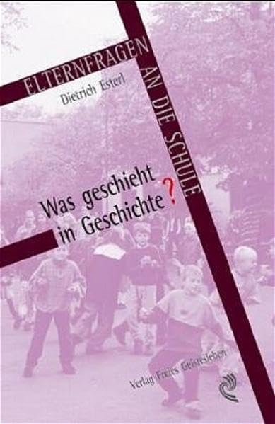 Was geschieht in Geschichte: Elternfragen an die Schule: Zum Geschichtsunterricht an Waldorfschulen (Elternfragen für die Schule) Politics & History