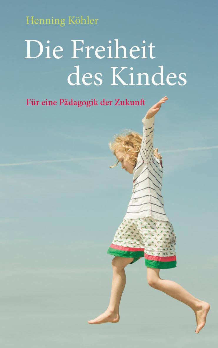 Die Freiheit des Kindes: Für eine Pädagogik der Zukunft Parents & Children