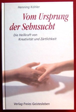 Vom Ursprung der Sehnsucht: Die Heilkraft von Kreativität und Zärtlichkeit Lifestyle Books