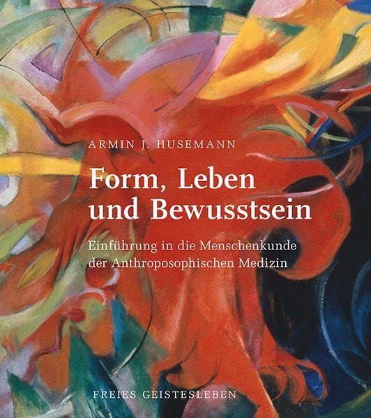 Form, Leben und Bewusstsein: Einführung in die Menschenkunde der Anthroposophischen Medizin Medicine