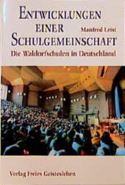 Entwicklungen einer Schulgemeinschaft: Die Waldorfschulen in Deutschland (Erziehung vor dem Forum der Zeit / Schriften aus der Freien Waldorfschule) Learning & Reference