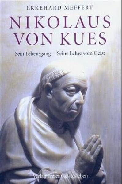 Nikolaus von Kues - Sein Lehrgang. Seine Lehre vom Geist: Sein Lebensgang. Seine Lehre vom Geist vom Gesichtspunkt der Geisteswissenschaft Philosophy