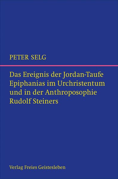 Das Ereignis der Jordantaufe: Epiphanias im Urchristentum und in der Anthroposophie Rudolf Steiners Science