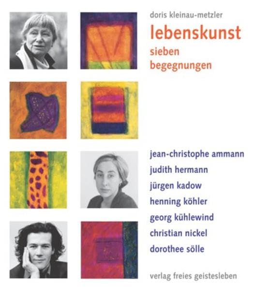 Lebenskunst. Sieben Begegnungen. Jean-Christophe Ammann, Judith Hermann, Jürgen Kadow, Henning Köhler, Georg Kühlewind, Christian Nickel, Dorothee Sölle Inspiring women