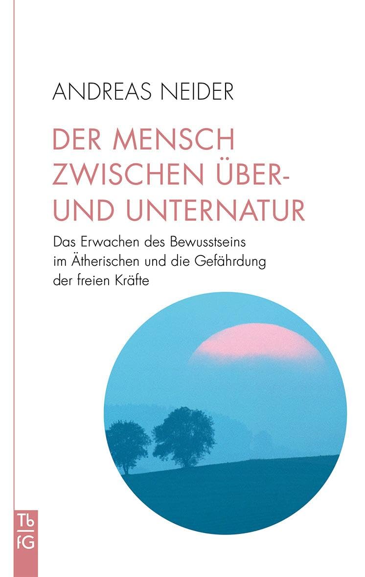 Der Mensch zwischen Über- und Unternatur: Das Erwachen des Bewusstseins im Ätherischen und die Gefährdung der freien Kräfte (Tb fG: Taschenbuch Freies Geistesleben) Social Sciences