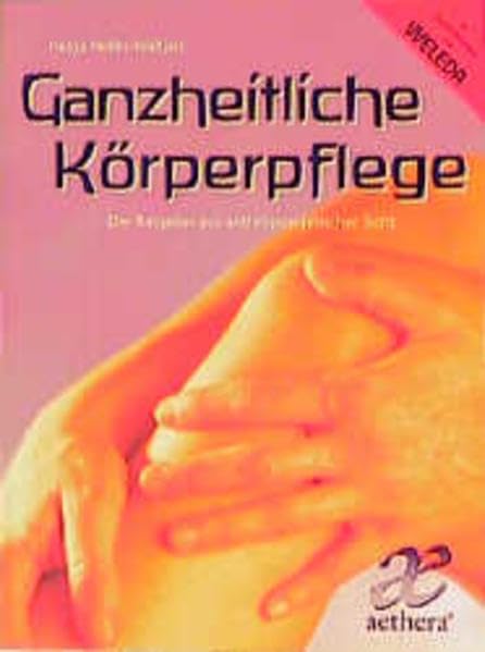 Ganzheitliche Körperpflege: Der Ratgeber aus anthroposophischer Sicht (aethera) Lifestyle