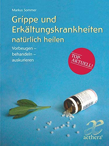 Grippe und Erkältungskrankheiten: natürlich heilen. Vorbeugen ─ Behandeln ─ Auskurieren (aethera) Medicine