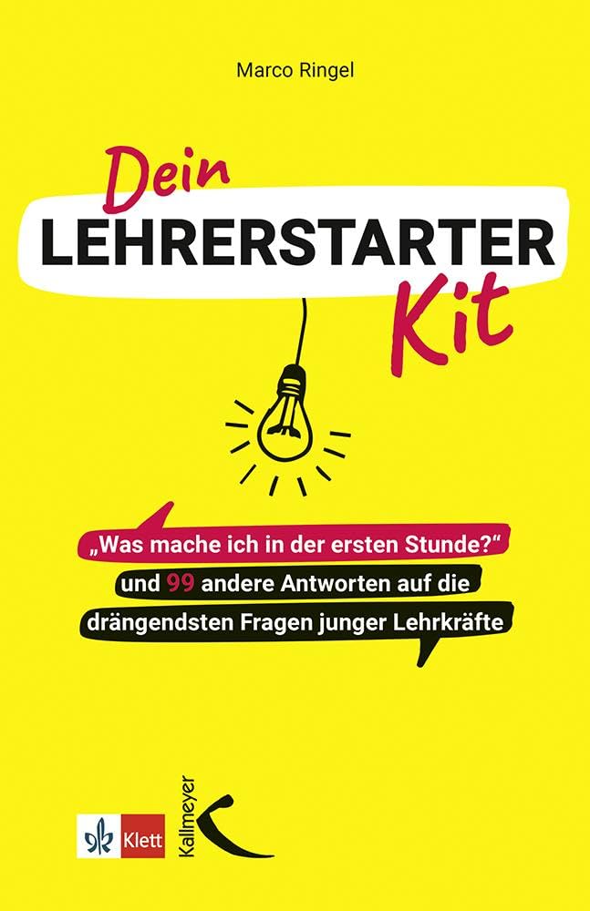 Dein Lehrerstarter-Kit: "Was mache ich in der ersten Stunde?" und 99 andere Antworten auf die drängendsten Fragen junger Lehrkräfte General education