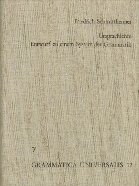 Ursprachlehre: Entwurf zu einem System der Grammatik (Grammatica Universalis: Meisterwerk der Sprachwissenschaft und der Sprachphilosophie, Band 12) Social Sciences