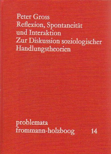 Reflexion, Spontaneitat und Interaktion: Zur Diskussion soziol. Handlungstheorien (Problemata, 14) book