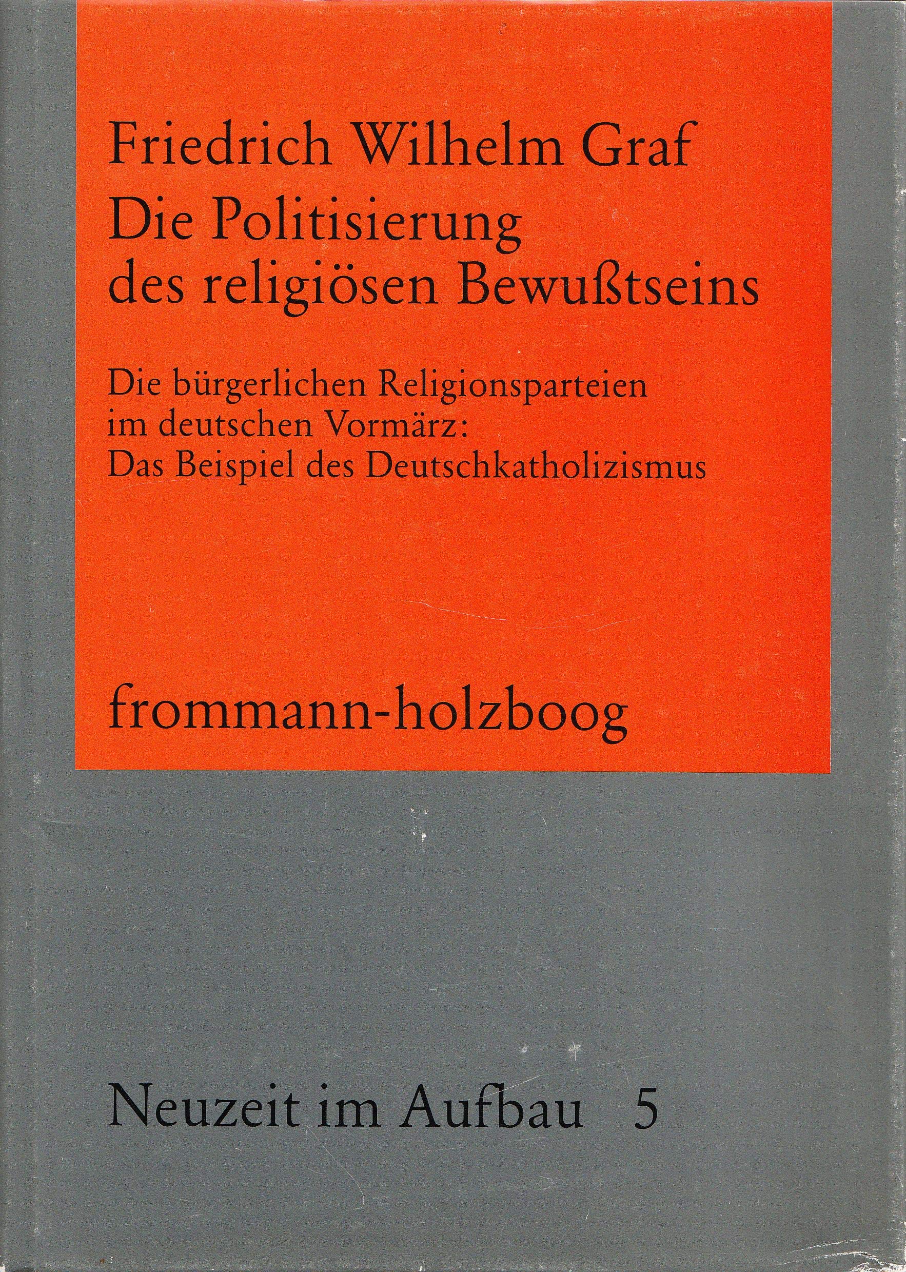 Die Politisierung des religiösen Bewusstseins. Die bürgerlichen Religionsparteien im deutschen Vormärz: Das Beispiel des Deutschkatholizismus Politics & History