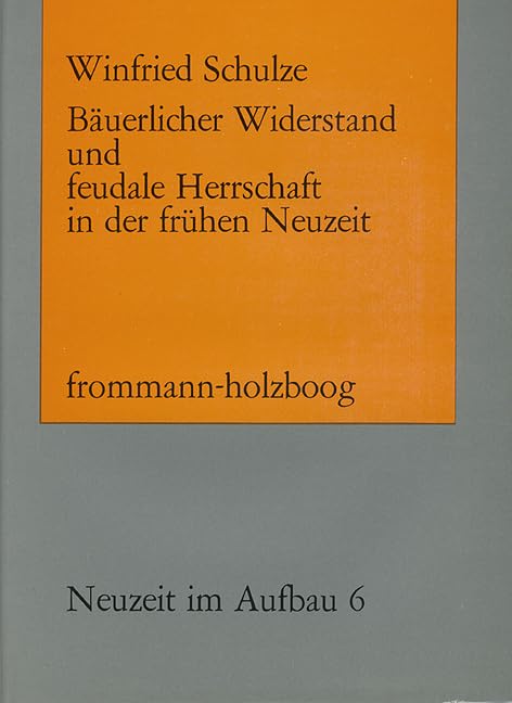 Bäuerlicher Widerstand und feudale Herrschaft in der frühen Neuzeit: RESTEXEMPLARE ÜBER DEN VERLAG (Neuzeit im Aufbau, Band 6) Politics & History