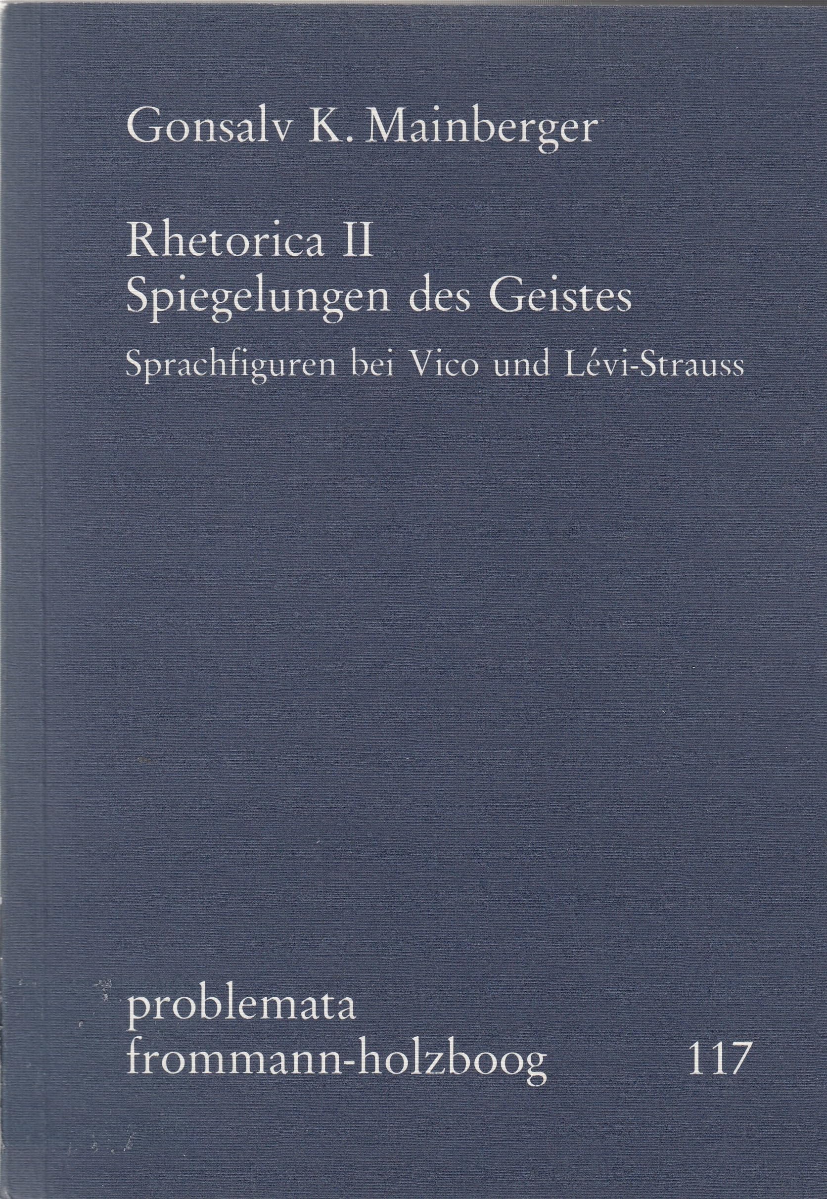 Mainberger, Gonsalv, K.: Rhetorica, Bd.2, Spiegelungen des Geistes. Sprachfiguren bei Vico und Lévi Strauss: Sprachfiguren bei Vico und Levi-Strauss Philosophy