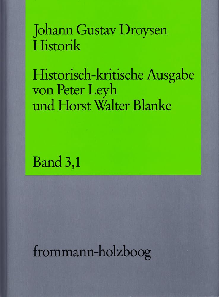 Johann Gustav Droysen: Historik / Band 3,1: Die ›Historik‹-Vorlesungen »letzter Hand«. Teil 1. Aus den spätesten auto- und apographischen Überlieferungen (1879, 1881 und 1882/1883) Philosophy