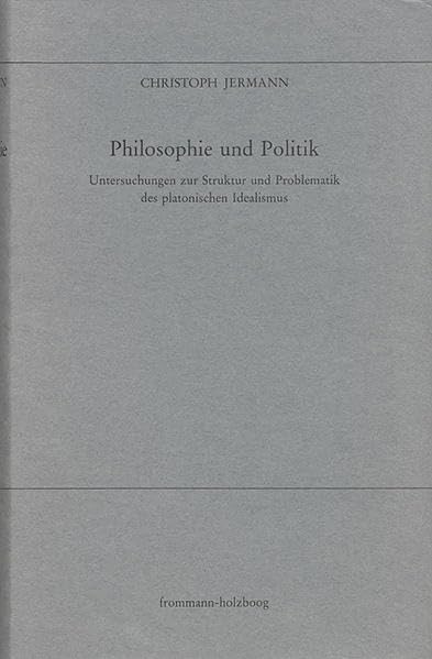 Philosophie und Politik: Untersuchungen zur Struktur und Problematik des platonischen Idealismus (Elea, Band 2) Philosophy