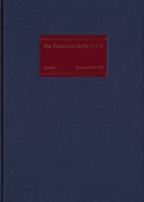 Der Platonismus in der Antike, in 8 Bdn., Bd.3, Der Platonismus im 2. und 3. Jahrhundert nach Christus: Bausteine 73-100: Text, Übersetzung, Kommentar Philosophy
