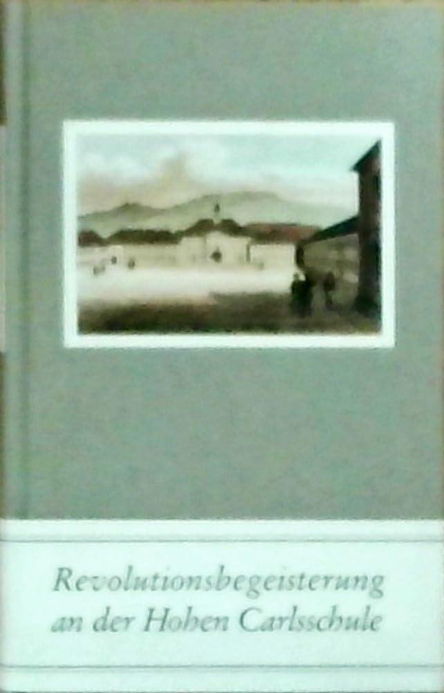 Revolutionsbegeisterung an der Hohen Carlsschule: Ein Bericht von Axel Kuhn und Birgitta Gfrörer, Cornelia Hahn, Amadeus Hoffmann, Sonja Jira, Kai ... zur Geschichte des 18. Jahrhunderts, Band 1) Philosophy