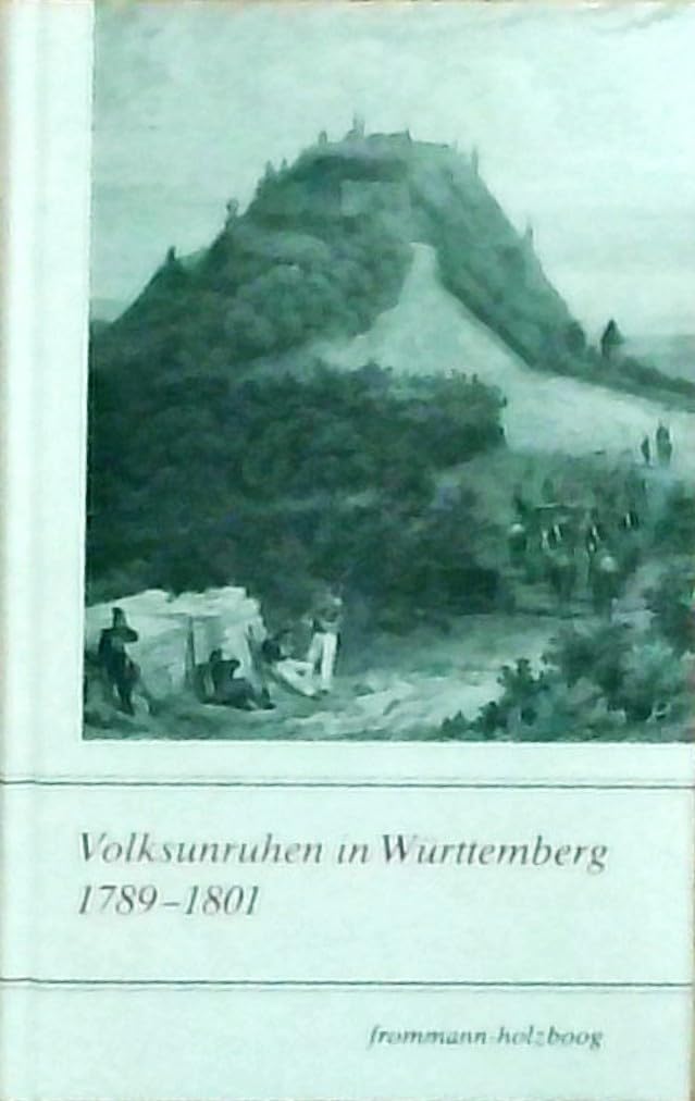 Volksunruhen in Württemberg 1789-1801: Beitrage Von Axel Kuhn Und Alexander Gessmann, Ute Goelz, Andrea Holtz, Cornelia Kaiser, Ulrich Von Sanden, ... zur Geschichte des 18. Jahrhunderts, Band 2) Philosophy