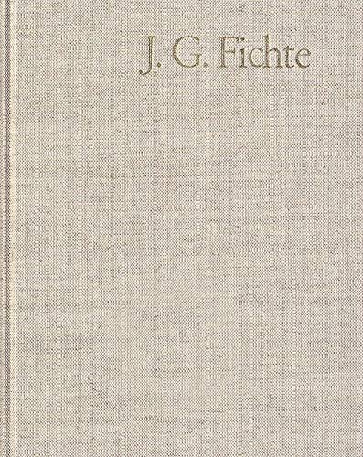 Johann Gottlieb Fichte: Gesamtausgabe / Reihe I: Werke. Band 9: Werke 1806–1807: Gesamtausgabe der Bayerischen Akademie der Wissenschaften Philosophy