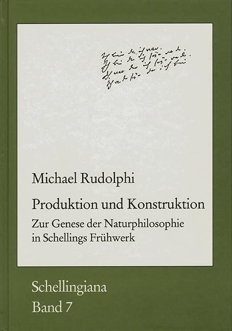 Produktion und Konstruktion: Zur Genese der Naturphilosophie in Schellings Frühwerk (Schellingiana, Band 7) Philosophy