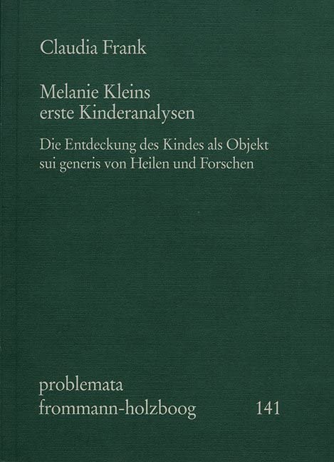 Melanie Kleins erste Kinderanalysen: Die Entdeckung des Kindes als Objekt sui generis von Heilen und Forschen (problemata, Band 141) Medicine