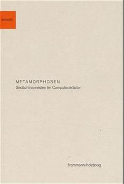Metamorphosen: Gedächtnismedien im Computerzeitalter (frommann-holzboog Aesthetik, Band 1) Media & Communication