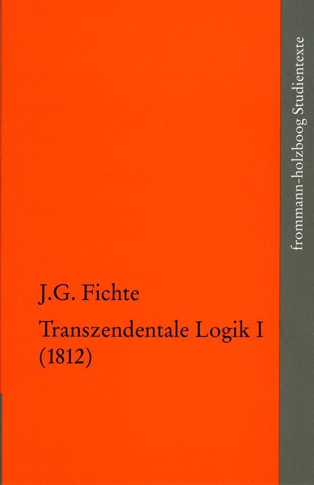 Johann Gottlieb Fichte: Die späten wissenschaftlichen Vorlesungen / IV,1: ›Transzendentale Logik I (1812)‹ book