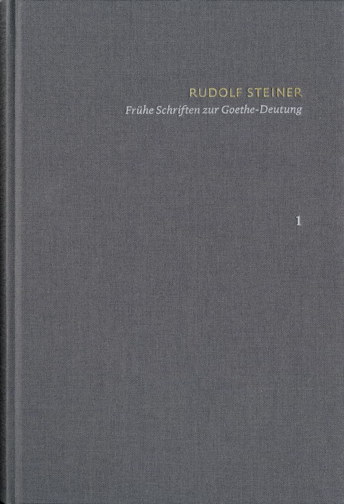 Rudolf Steiner: Schriften. Kritische Ausgabe / Band 1: Frühe Schriften zur Goethe-Deutung: Grundlinien einer Erkenntnistheorie der Goethe'schen ... – Goethes naturwissenschaftliche Schriften Philosophy