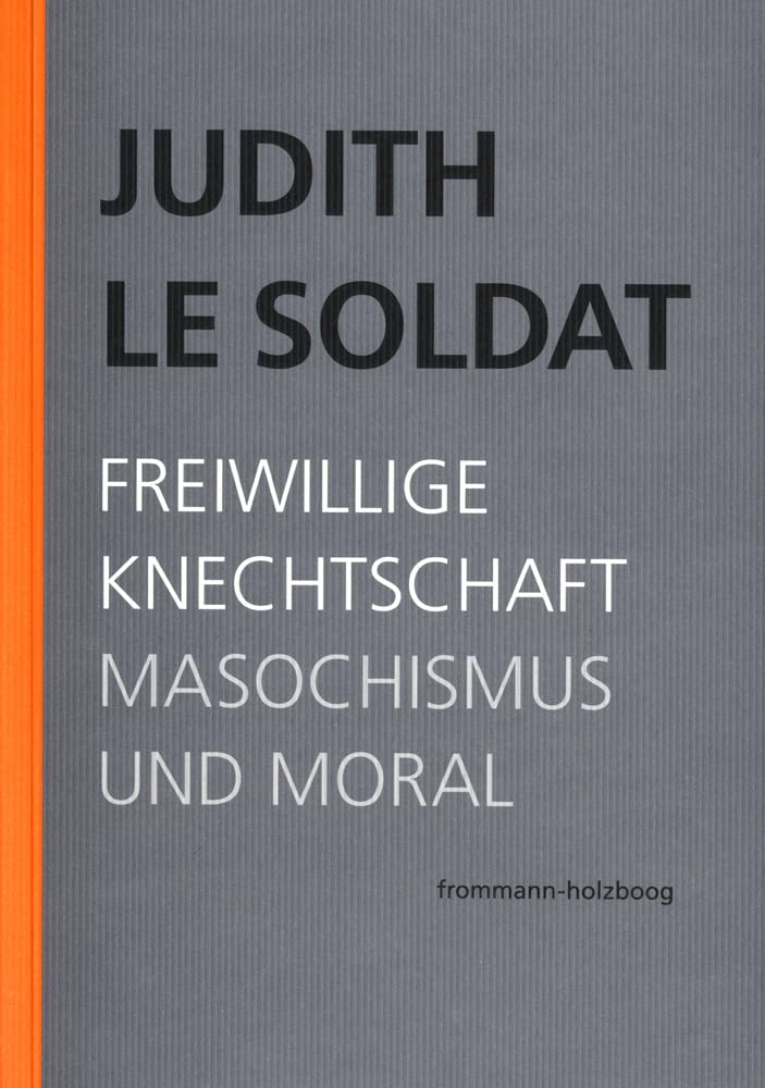Judith Le Soldat: Werkausgabe / Band 4: Freiwillige Knechtschaft. Masochismus und Moral Education & Training