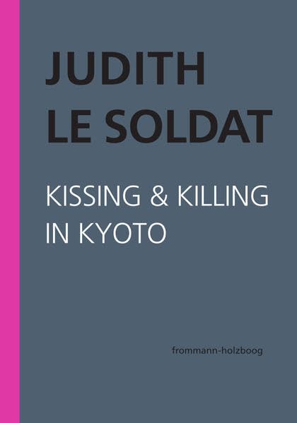 Judith Le Soldat: Werkausgabe / Band 5: Kissing & Killing in Kyoto: Gesammelte Aufsätze und Artikel 1983–2001. Neu herausgegeben von der Judith Le Soldat-Stiftung. Education & Training