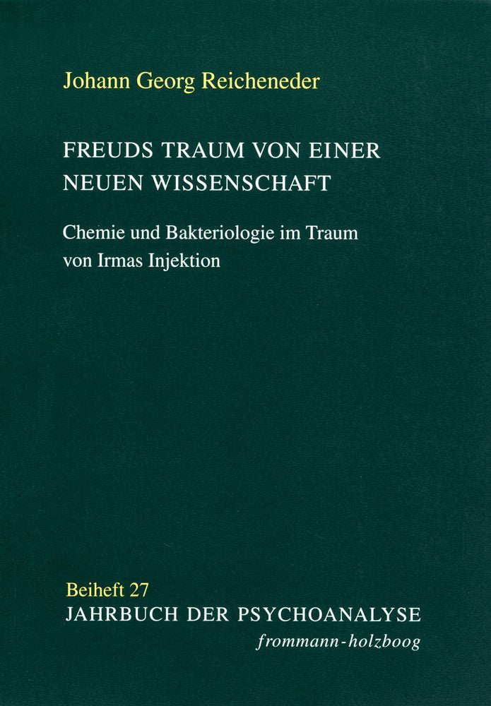 Freuds Traum von einer neuen Wissenschaft: Chemie und Bakteriologie im Traum von Irmas Injektion (Jahrbuch der Psychoanalyse. Beihefte, Band 27) Medicine
