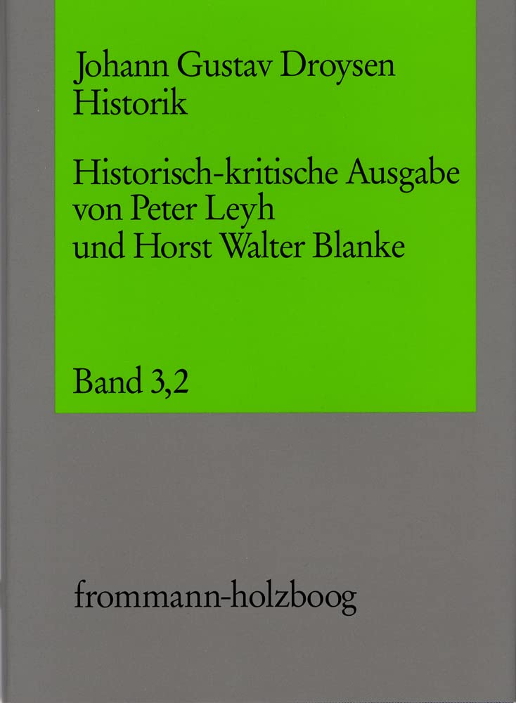 Johann Gustav Droysen: Historik / Band 3,2: Die ›Historik‹-Vorlesungen »letzter Hand«. Teil 2. Textvarianten, editorischer Bericht und werkbiographisches Nachwort Philosophy
